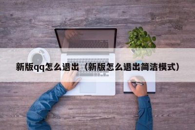 ​新版qq怎么退出（新版怎么退出简洁模式）