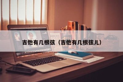 ​吉他有几根弦（吉他有几根弦儿）