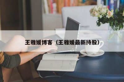 ​王雅媛博客（王雅媛最新持股）