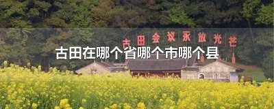 ​古田县属于哪个市哪个省 古田县属于哪个省哪个市