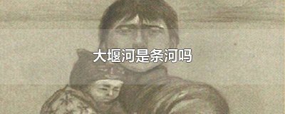 ​中国有大堰河是谁说的 大堰河长什么样子