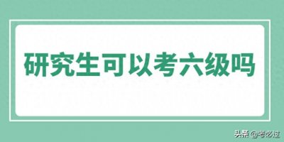 ​研究生可以考六级吗？